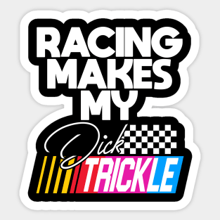 Racing Makes My Dick Trickle Sticker